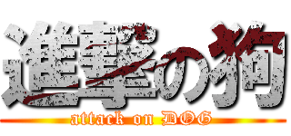 進撃の狗 (attack on DOG)