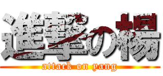進撃の楊 (attack on yang)