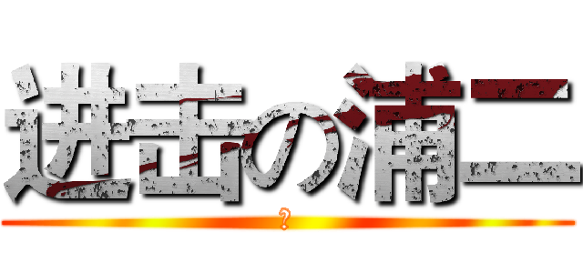 进击の浦二 (个)