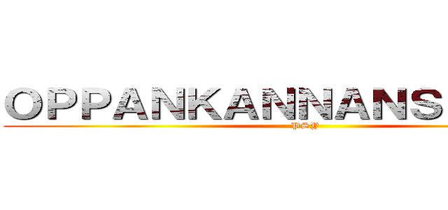 ＯＰＰＡＮＫＡＮＮＡＮＳＵＴＡＩＬ (PSY)