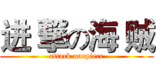 进 撃の海 贼 (attack onepiece)