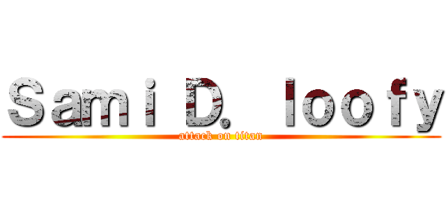 Ｓａｍｉ Ｄ．ｌｏｏｆｙ (attack on titan)