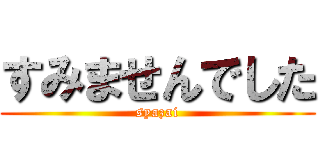 すみませんでした (syazai)