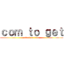 ｃｏｍ ｔｏ ｇｅｔ (attack on titan)