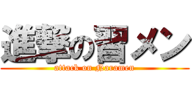 進撃の習メン (attack on Naramen)