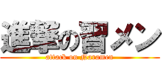 進撃の習メン (attack on Naramen)