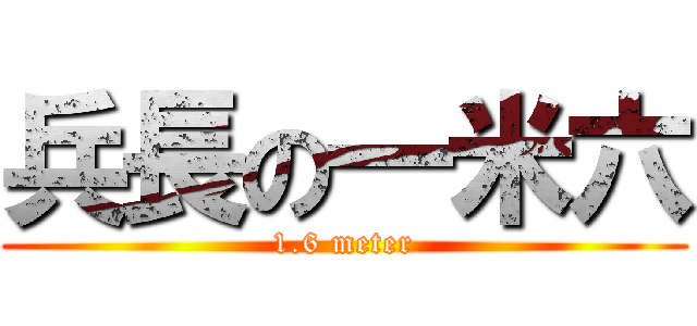 兵長の一米六 (1.6 meter)