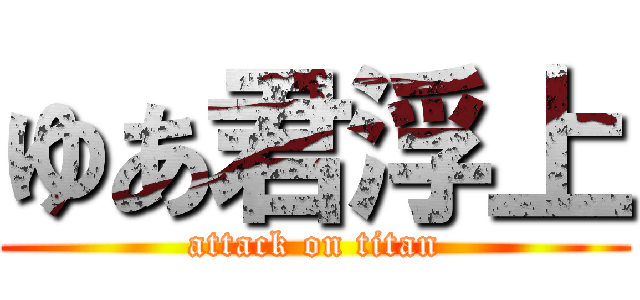 ゆあ君浮上 (attack on titan)