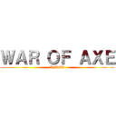 ＷＡＲ ＯＦ ＡＸＥ (A-WOD)