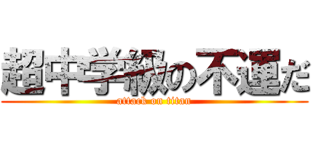 超中学級の不運だ (attack on titan)