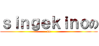 ｓｉｎｇｅｋｉｎｏの (no)