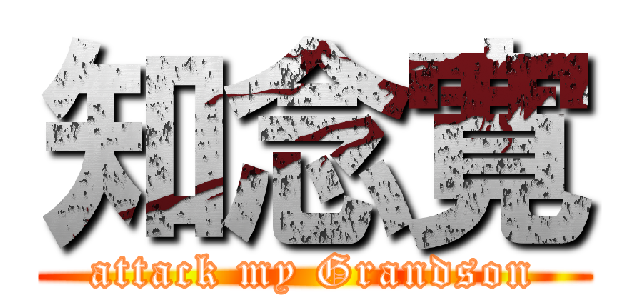知念寛 (attack my Grandson)