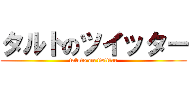 タルトのツイッター (taluto on twitter)