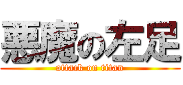 悪魔の左足 (attack on titan)
