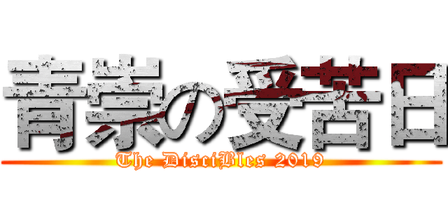 青崇の受苦日 (The DisciBles 2019)