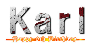 Ｋａｒｌ (Happy 9th Birthday)