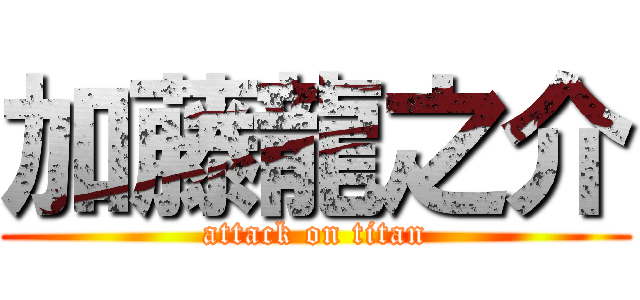 加藤龍之介 (attack on titan)