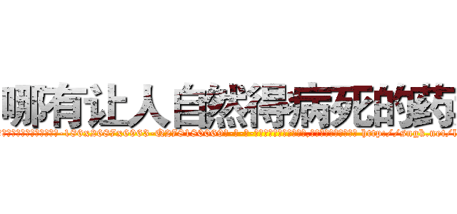 哪有让人自然得病死的药卖 (哪有让人自然得病死的药卖【电-186x2687x6963-Q278180069元-吉-药-业】我们做的是长期生意,靠的是老客户长期支持 http://sngk.net/lpsmSN
)