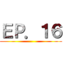 ＥＰ．１６ ()