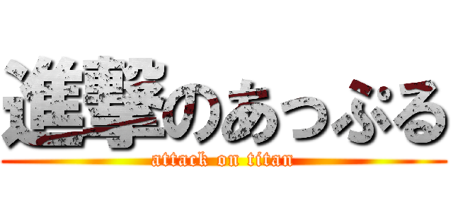 進撃のあっぷる (attack on titan)