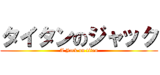 タイタンのジャック (A Jack on titan)