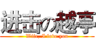 进击の越亭 (Wife, I love you)
