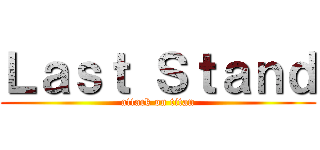 Ｌａｓｔ Ｓｔａｎｄ (attack on titan)