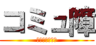 コミュ障 (もすぃもすぃ団)