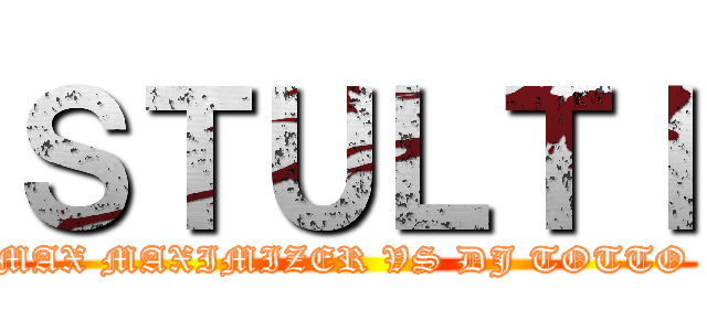 ＳＴＵＬＴＩ (MAX MAXIMIZER VS DJ TOTTO )