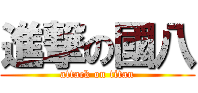 進撃の國八 (attack on titan)