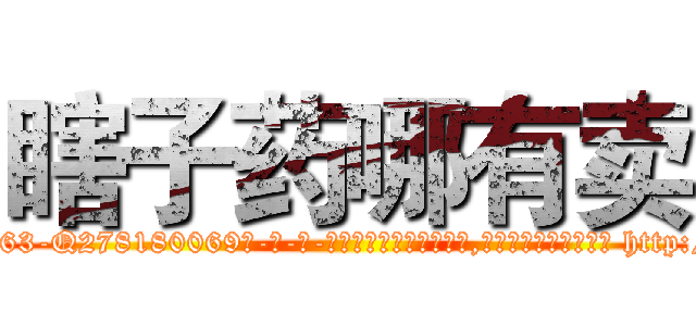 瞎子药哪有卖 (瞎子药哪有卖【电-186x2687x6963-Q278180069元-吉-药-业】我们做的是长期生意,靠的是老客户长期支持 http://sngk.net/pexGQY
)
