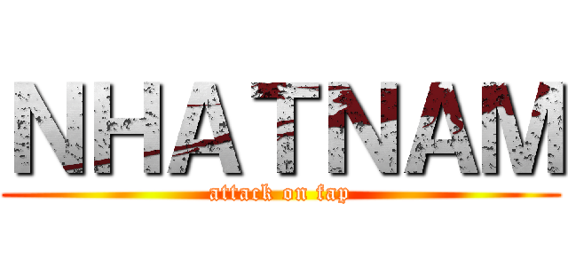 ＮＨＡＴＮＡＭ (attack on fap)