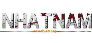 ＮＨＡＴＮＡＭ (attack on fap)