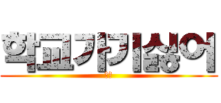 학교가기싫어 (나도)