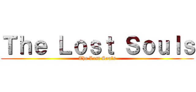 Ｔｈｅ Ｌｏｓｔ Ｓｏｕｌｓ (The Lost Souls)