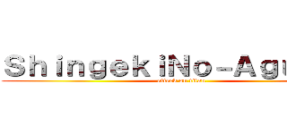 ＳｈｉｎｇｅｋｉＮｏ－Ａｇｕａｙｏ (attack on titan)