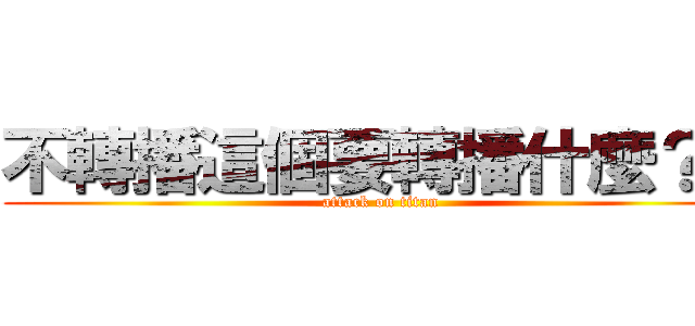不轉播這個要轉播什麼？？ (attack on titan)