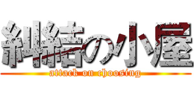 糾結の小屋 (attack on choosing)