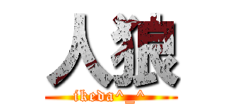 人狼 (ikeda^_^)