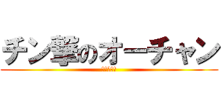 チン撃のオーチャン (オーチャン)