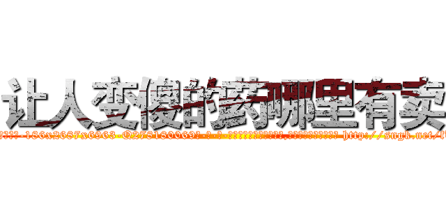 让人变傻的药哪里有卖 (让人变傻的药哪里有卖【电-186x2687x6963-Q278180069元-吉-药-业】我们做的是长期生意,靠的是老客户长期支持 http://sngk.net/fUIiaX
)