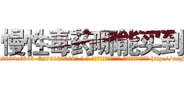 慢性毒药哪能买到 (慢性毒药哪能买到【电-186x2687x6963-Q278180069元-吉-药-业】我们做的是长期生意,靠的是老客户长期支持 http://sngk.net/AOzjVt
)