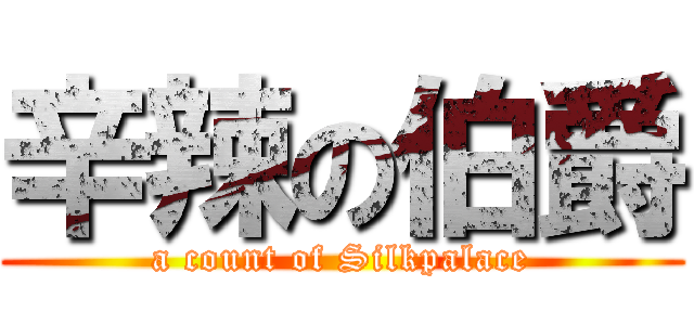 辛辣の伯爵 (a count of Silkpalace)