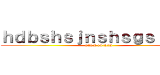 ｈｄｂｓｈｓｊｎｓｈｓｇｓｊｓｊｓ (attack on titan)