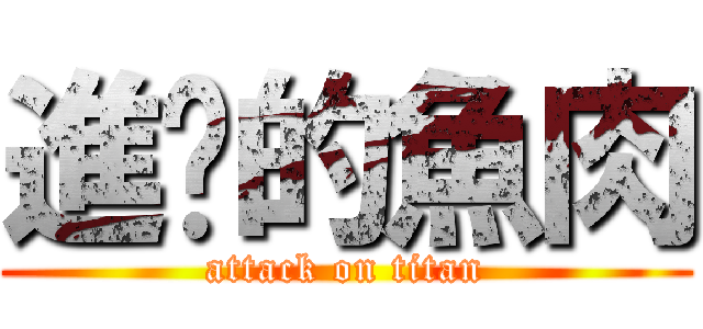 進擊的魚肉 (attack on titan)