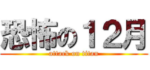 恐怖の１２月 (attack on titan)
