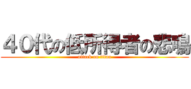 ４０代の低所得者の悲鳴 (attack on titan)
