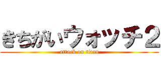 きちがいウォッチ２ (attack on titan)