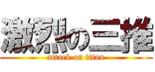 激烈の三推 (attack on titan)