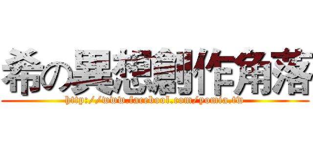 希の異想創作角落 (http://www.facebool.com/yomia.tw)